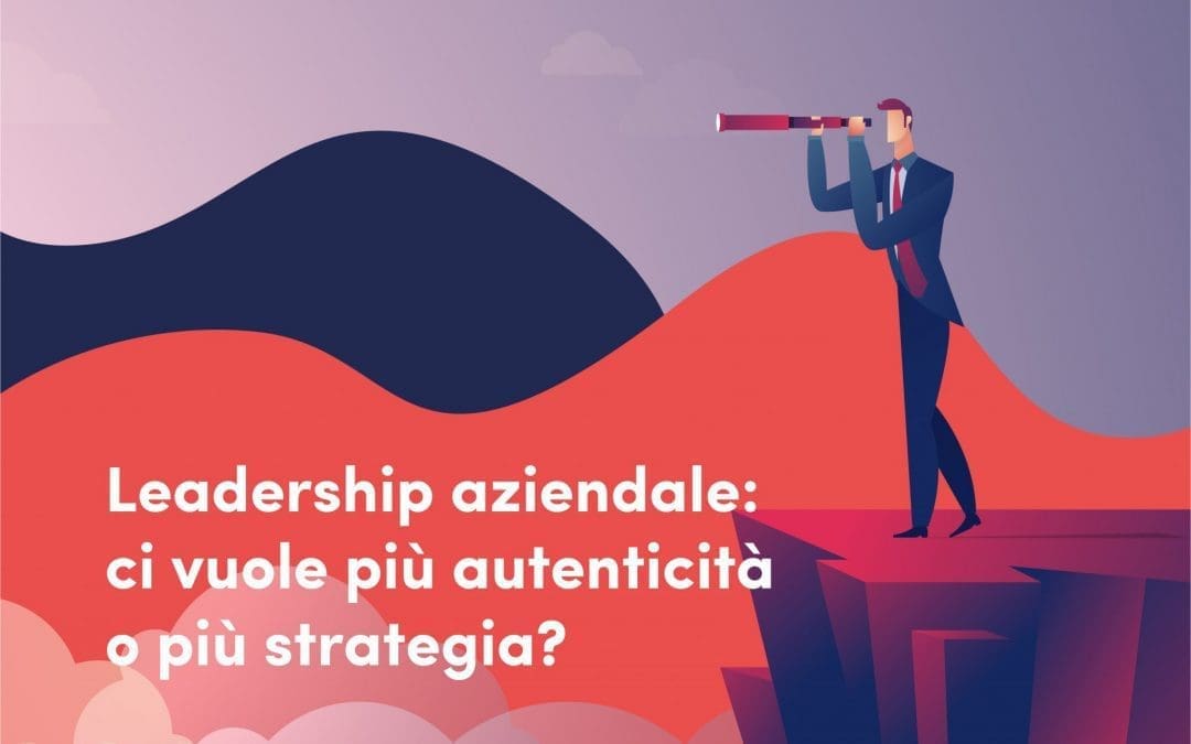 Leadership aziendale: ci vuole più autenticità o più strategia?